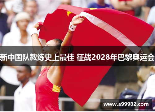 新中国队教练史上最佳 征战2028年巴黎奥运会