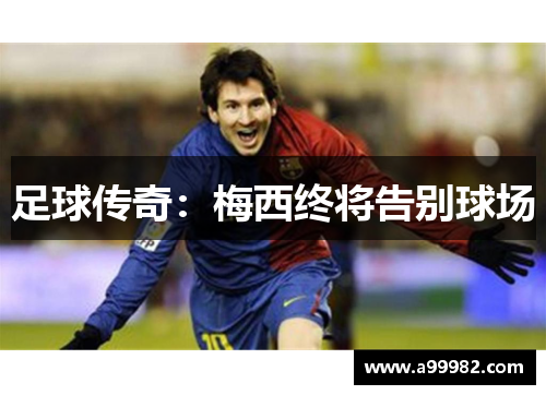 足球传奇：梅西终将告别球场